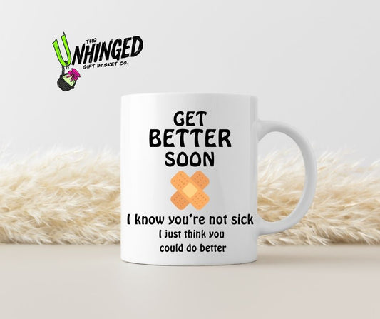 Get Better Soon (I Know You're Not Sick). 15oz Mug