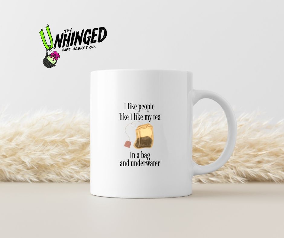 I Like People Like I Like My Tea - In A Bag And Underwater. 15oz Mug